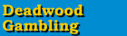 Deadwood Gambling guide